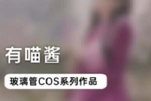 人气博主《有喵酱》玻璃管COS系列图集
