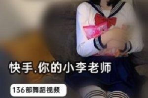 快手《你的小李老师》榜一视频152部跳舞集锦