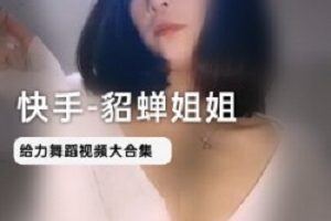 快手美女主播《貂蝉姐姐》四部佳作合集